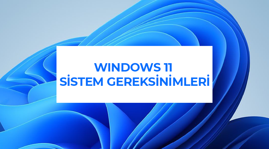 Windows 11 Özellikleri ve Bilgisayar Gereksinimleri